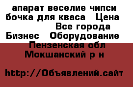 апарат веселие чипси.бочка для кваса › Цена ­ 100 000 - Все города Бизнес » Оборудование   . Пензенская обл.,Мокшанский р-н